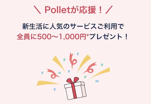 pollet(ポレット)新生活に人気のサービス利用で全員に500〜1,000円プレゼントキャンペーン【終了時期未定】