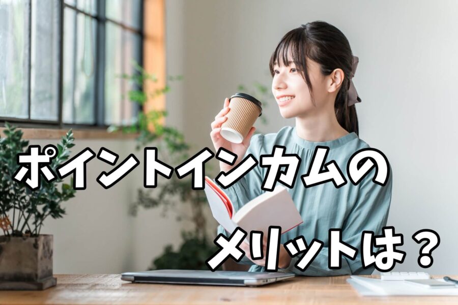 ポイントインカムのメリットは?
