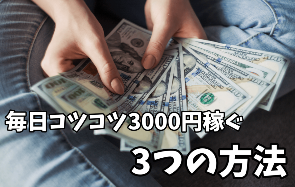 毎日コツコツ3000円稼ぐ3つの方法