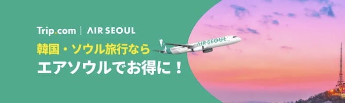 トリップドットコム｜エアソウル限定セール【24:10:14まで】